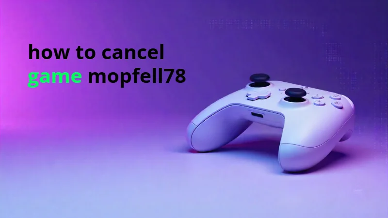 How to Cancel Game Mopfell78 Subscription Easily
