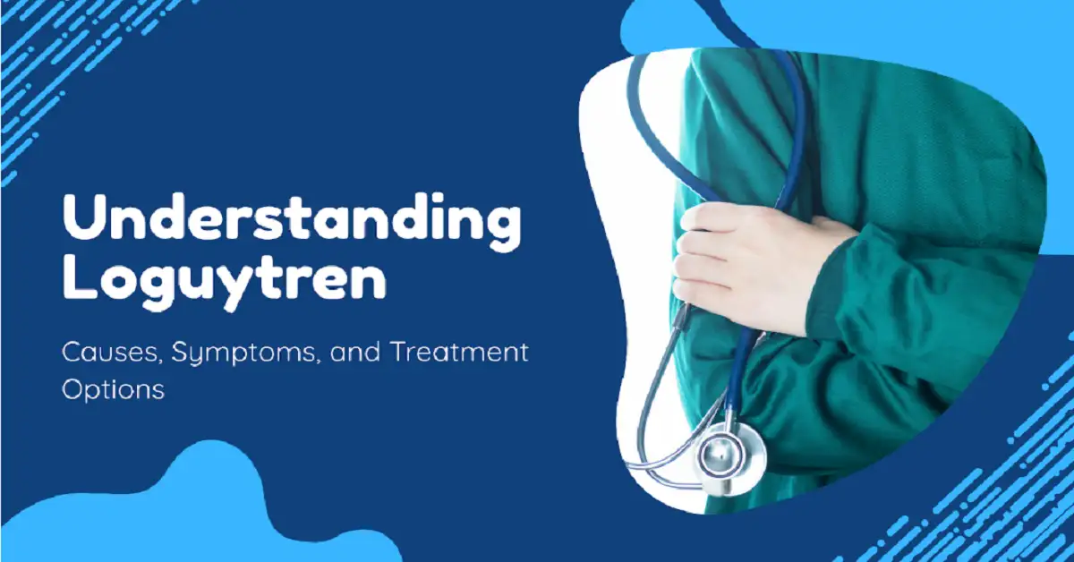 Loguytren Problems: Causes, Symptoms & Treatments